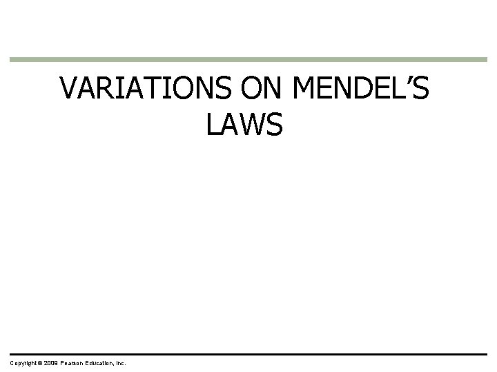 VARIATIONS ON MENDEL’S LAWS Copyright © 2009 Pearson Education, Inc. 