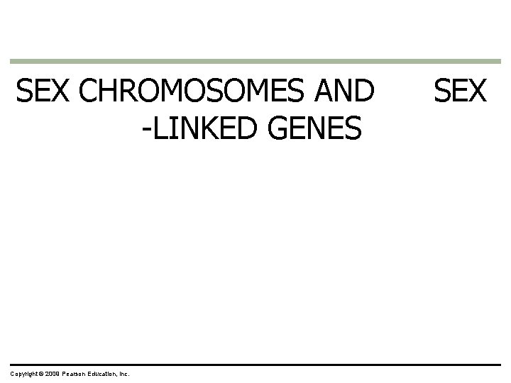 SEX CHROMOSOMES AND -LINKED GENES Copyright © 2009 Pearson Education, Inc. SEX 