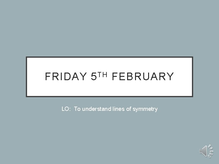 FRIDAY 5 TH FEBRUARY LO: To understand lines of symmetry 