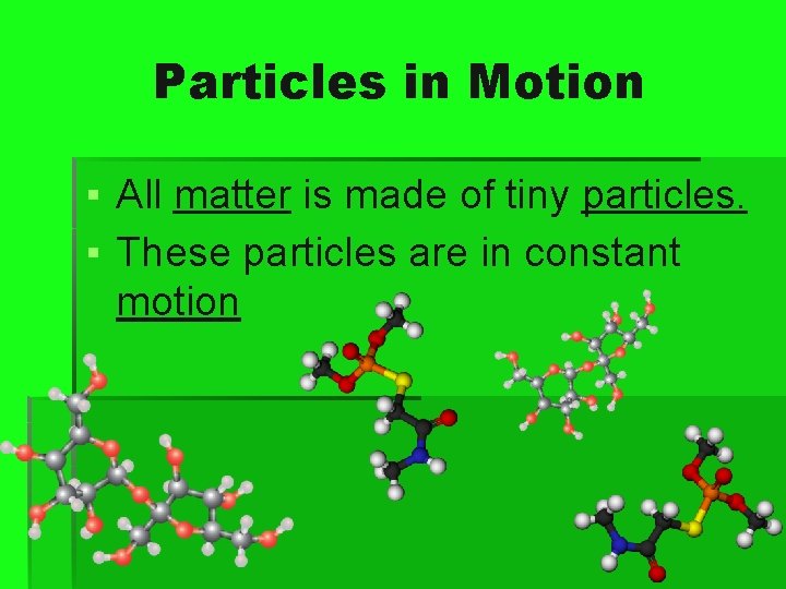 Particles in Motion ▪ All matter is made of tiny particles. ▪ These particles