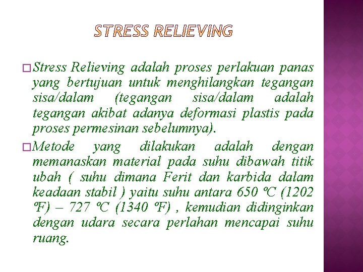 � Stress Relieving adalah proses perlakuan panas yang bertujuan untuk menghilangkan tegangan sisa/dalam (tegangan