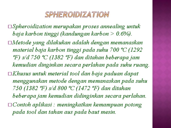 � Spheroidization merupakan proses annealing untuk baja karbon tinggi (kandungan karbon > 0. 6%).
