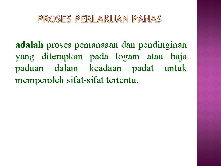 adalah proses pemanasan dan pendinginan yang diterapkan pada logam atau baja paduan dalam keadaan