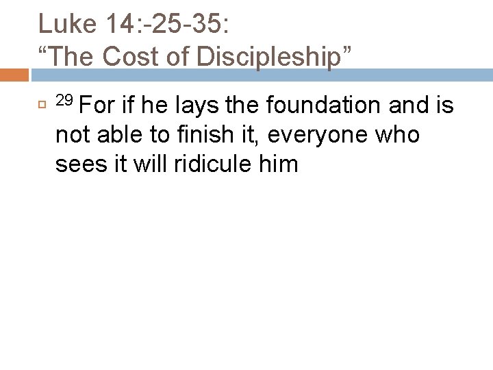 Luke 14: -25 -35: “The Cost of Discipleship” 29 For if he lays the