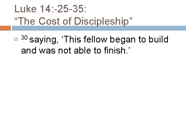 Luke 14: -25 -35: “The Cost of Discipleship” 30 saying, ‘This fellow began to
