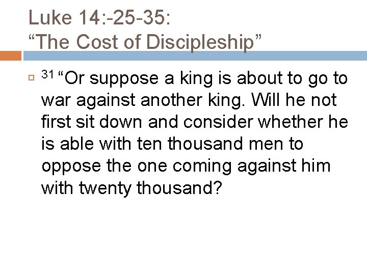 Luke 14: -25 -35: “The Cost of Discipleship” 31 “Or suppose a king is
