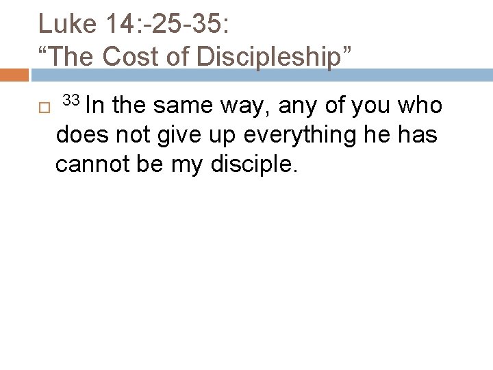 Luke 14: -25 -35: “The Cost of Discipleship” In the same way, any of