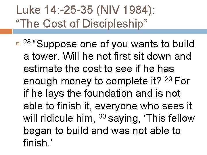 Luke 14: -25 -35 (NIV 1984): “The Cost of Discipleship” 28 “Suppose one of