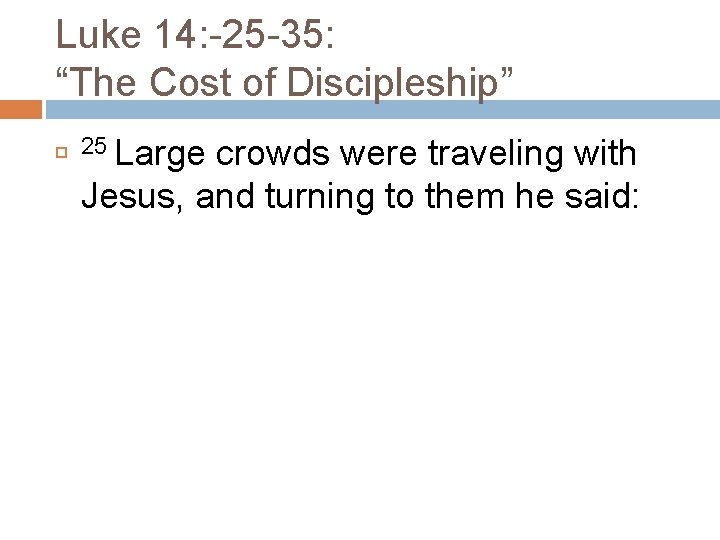 Luke 14: -25 -35: “The Cost of Discipleship” 25 Large crowds were traveling with