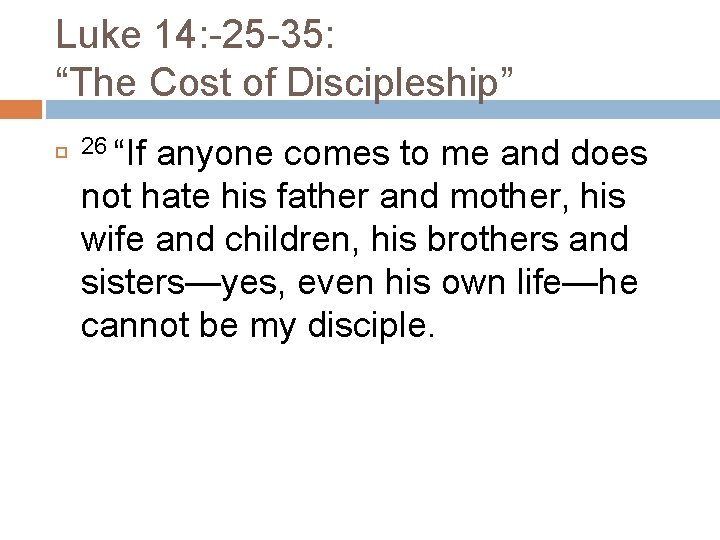 Luke 14: -25 -35: “The Cost of Discipleship” 26 “If anyone comes to me