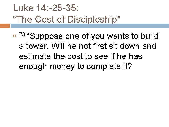 Luke 14: -25 -35: “The Cost of Discipleship” 28 “Suppose one of you wants