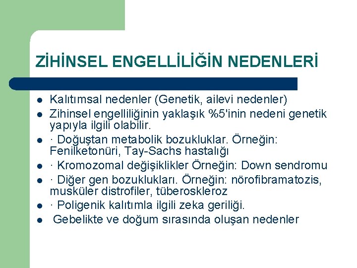 ZİHİNSEL ENGELLİLİĞİN NEDENLERİ l l l l Kalıtımsal nedenler (Genetik, ailevi nedenler) Zihinsel engelliliğinin