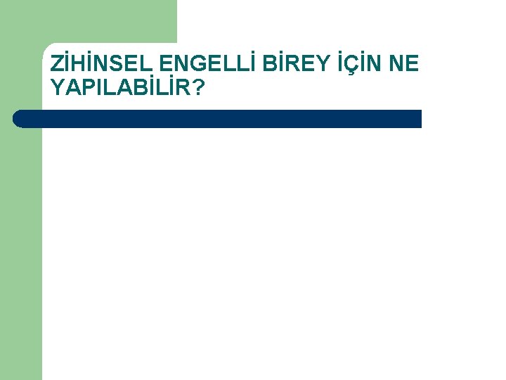 ZİHİNSEL ENGELLİ BİREY İÇİN NE YAPILABİLİR? 