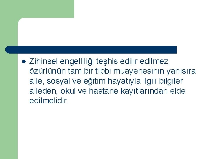 l Zihinsel engelliliği teşhis edilir edilmez, özürlünün tam bir tıbbi muayenesinin yanısıra aile, sosyal