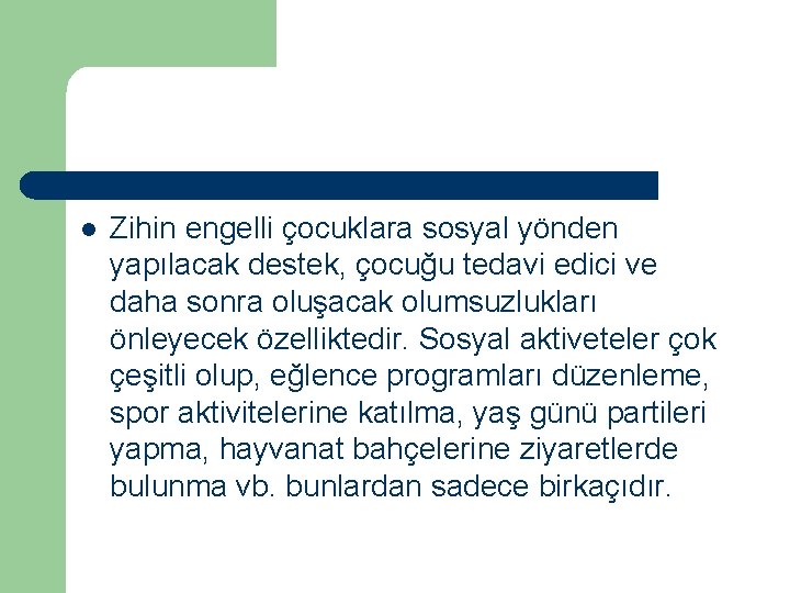 l Zihin engelli çocuklara sosyal yönden yapılacak destek, çocuğu tedavi edici ve daha sonra