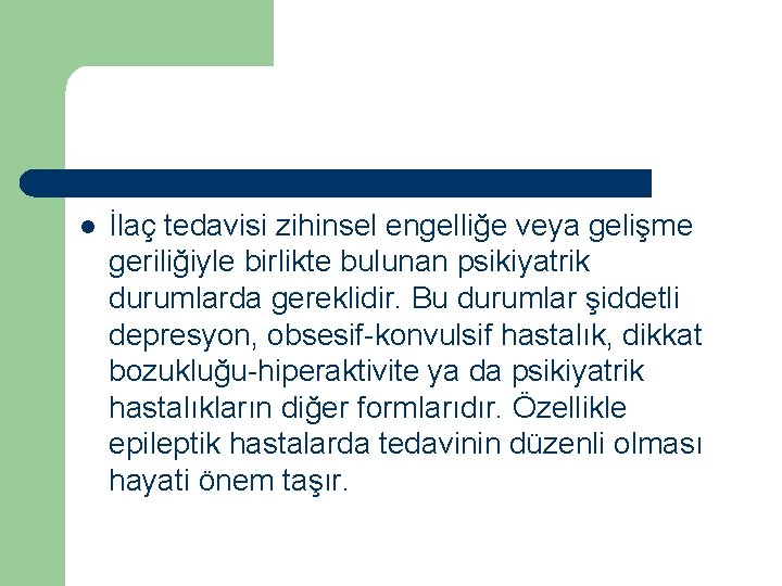 l İlaç tedavisi zihinsel engelliğe veya gelişme geriliğiyle birlikte bulunan psikiyatrik durumlarda gereklidir. Bu