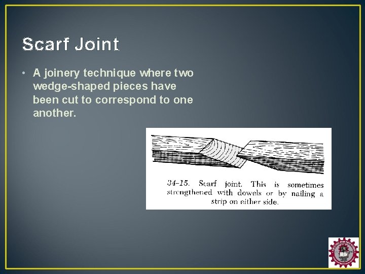Scarf Joint • A joinery technique where two wedge-shaped pieces have been cut to