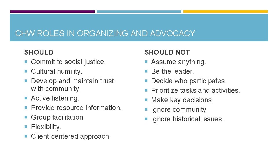 CHW ROLES IN ORGANIZING AND ADVOCACY SHOULD Commit to social justice. Cultural humility. Develop