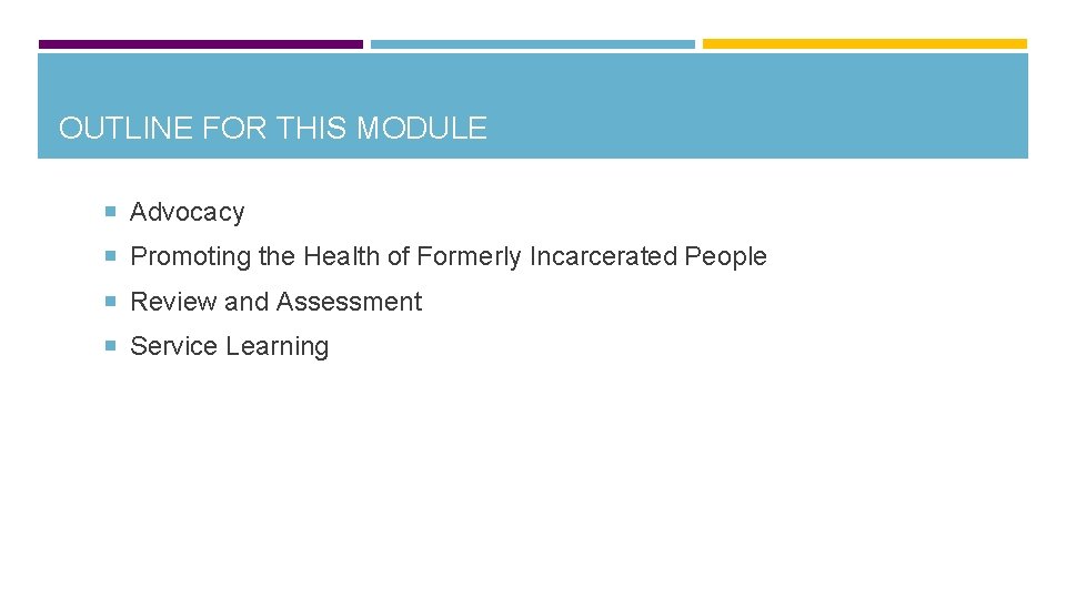 OUTLINE FOR THIS MODULE Advocacy Promoting the Health of Formerly Incarcerated People Review and