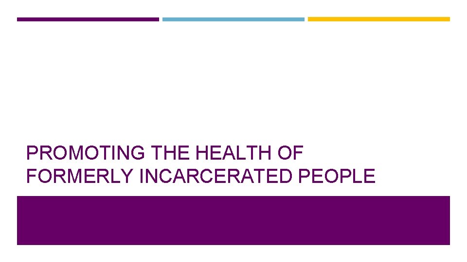 PROMOTING THE HEALTH OF FORMERLY INCARCERATED PEOPLE 