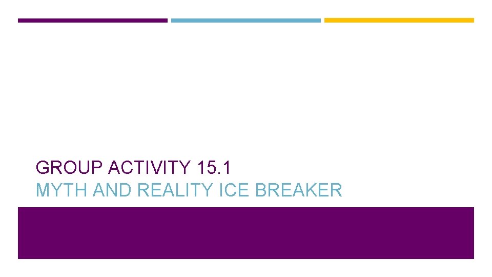 GROUP ACTIVITY 15. 1 MYTH AND REALITY ICE BREAKER 