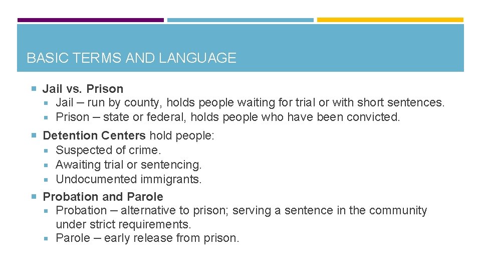 BASIC TERMS AND LANGUAGE Jail vs. Prison Jail — run by county, holds people