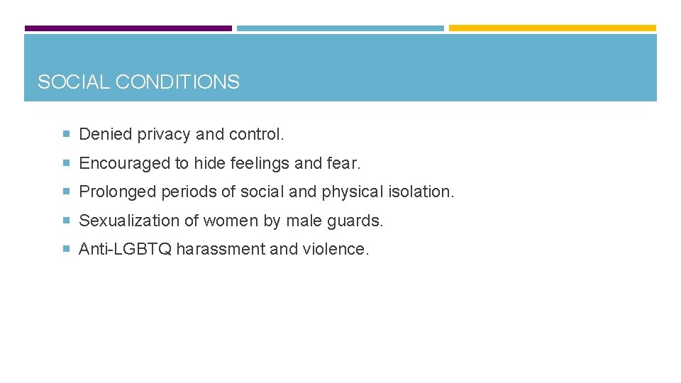SOCIAL CONDITIONS Denied privacy and control. Encouraged to hide feelings and fear. Prolonged periods