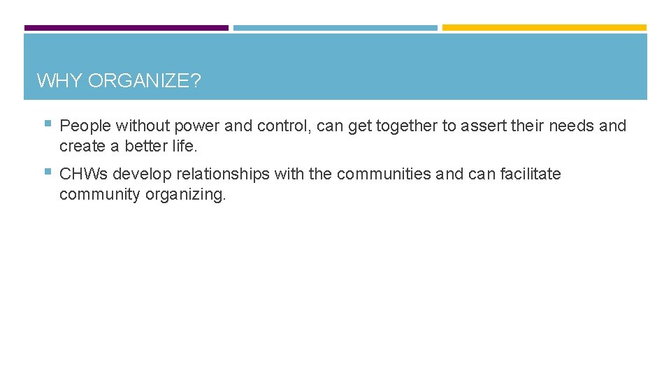 WHY ORGANIZE? § People without power and control, can get together to assert their
