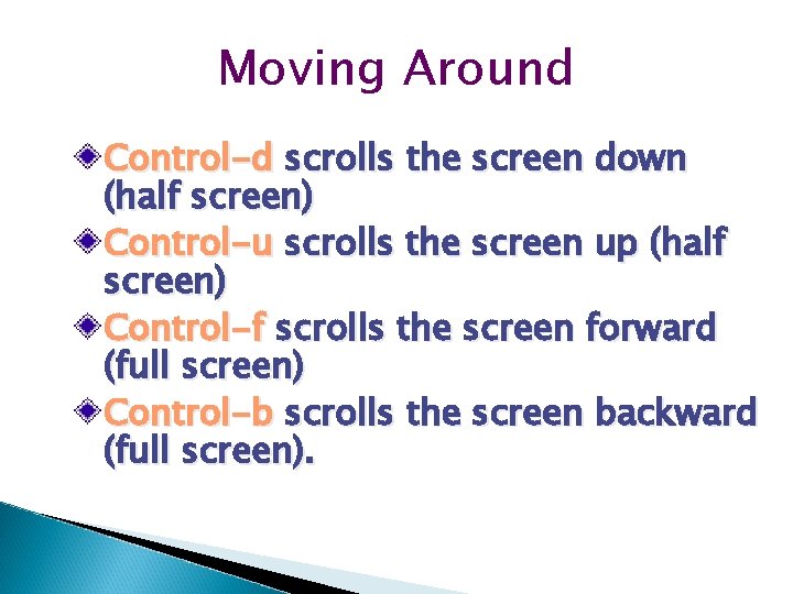 Moving Around Control-d scrolls the screen down (half screen) Control-u scrolls the screen up