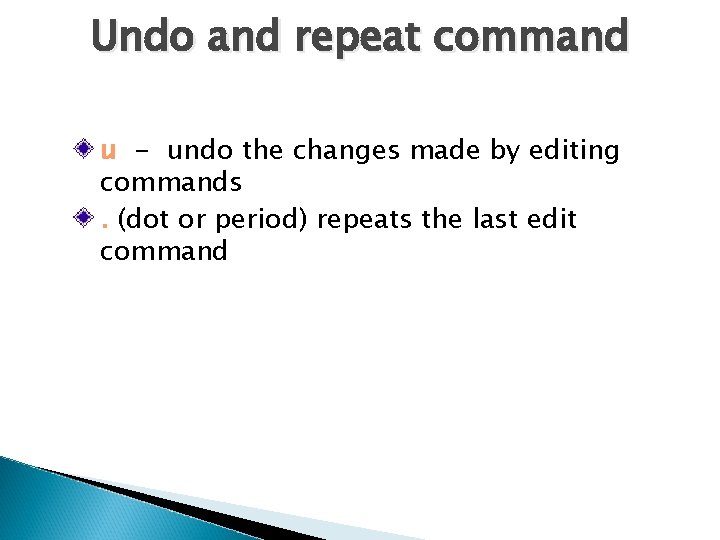 Undo and repeat command u - undo the changes made by editing commands. (dot