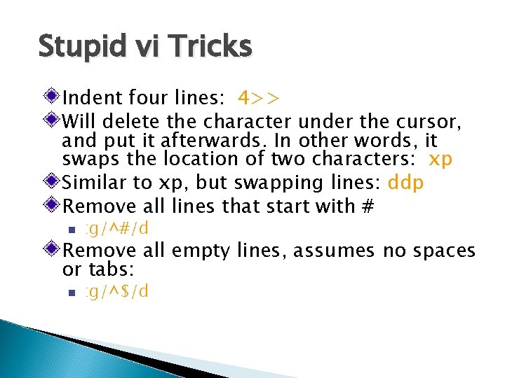 Stupid vi Tricks Indent four lines: 4>> Will delete the character under the cursor,