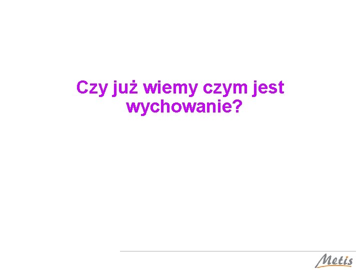 Czy już wiemy czym jest wychowanie? 