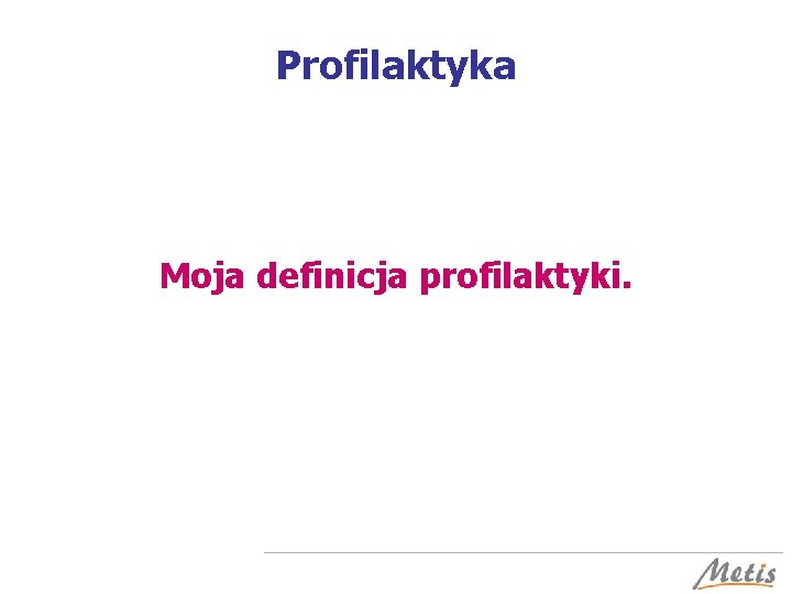 Profilaktyka Moja definicja profilaktyki. 