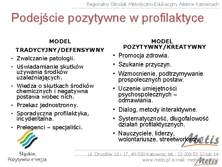 Regionalny Ośrodek Metodyczno-Edukacyjny Metis w Katowicach Podejście pozytywne w profilaktyce MODEL TRADYCYJNY/DEFENSYWNY • Zwalczanie