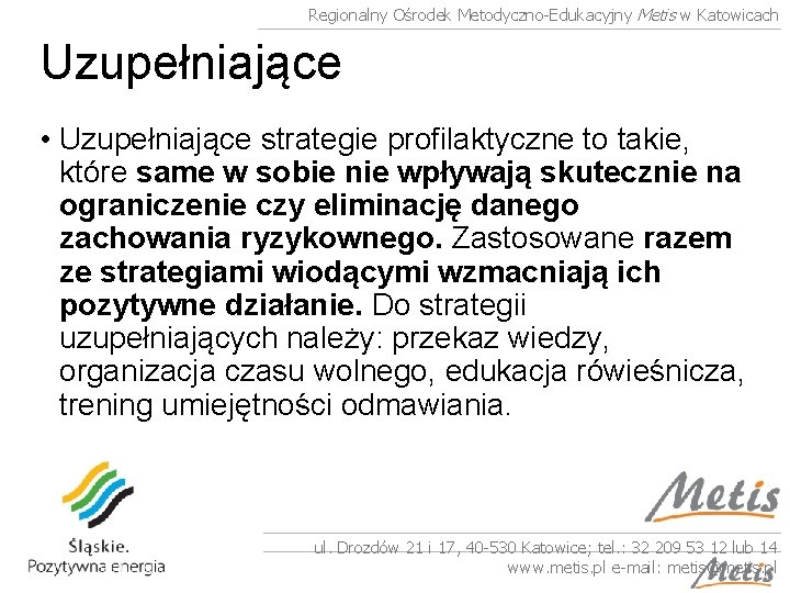 Regionalny Ośrodek Metodyczno-Edukacyjny Metis w Katowicach Uzupełniające • Uzupełniające strategie profilaktyczne to takie, które