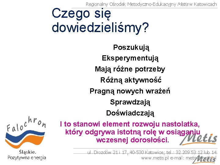 Regionalny Ośrodek Metodyczno-Edukacyjny Metis w Katowicach Czego się dowiedzieliśmy? Poszukują Eksperymentują Mają różne potrzeby
