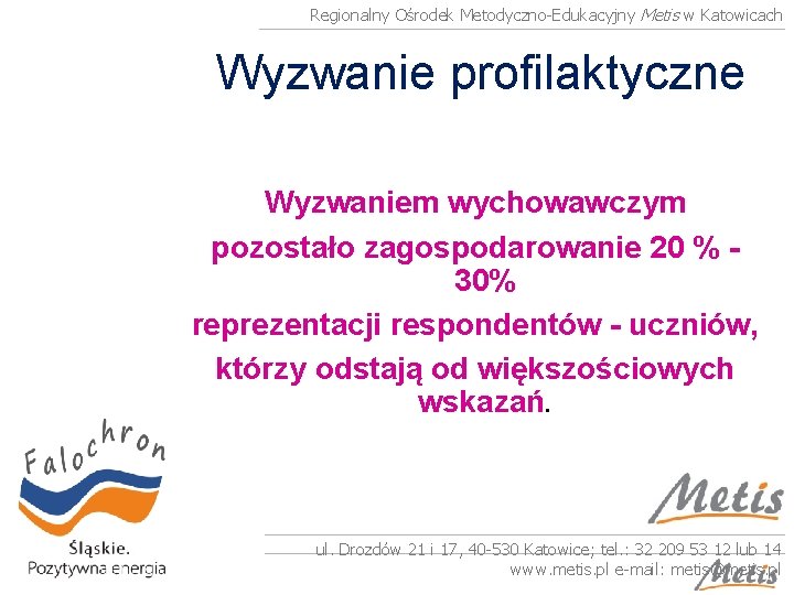 Regionalny Ośrodek Metodyczno-Edukacyjny Metis w Katowicach Wyzwanie profilaktyczne Wyzwaniem wychowawczym pozostało zagospodarowanie 20 %