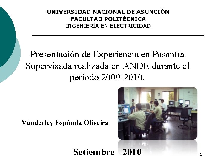 UNIVERSIDAD NACIONAL DE ASUNCIÓN FACULTAD POLITÉCNICA INGENIERÍA EN ELECTRICIDAD Presentación de Experiencia en Pasantía