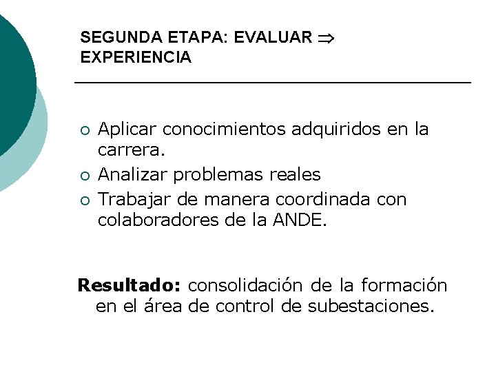 SEGUNDA ETAPA: EVALUAR EXPERIENCIA ¡ ¡ ¡ Aplicar conocimientos adquiridos en la carrera. Analizar