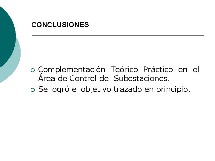 CONCLUSIONES ¡ ¡ Complementación Teórico Práctico en el Área de Control de Subestaciones. Se