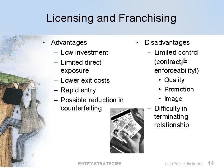 Licensing and Franchising • Advantages – Low investment – Limited direct exposure – Lower