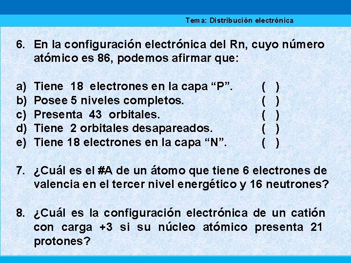 Tema: Distribución electrónica 6. En la configuración electrónica del Rn, cuyo número atómico es