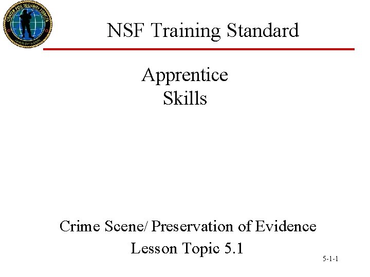 NSF Training Standard Apprentice Skills Crime Scene/ Preservation of Evidence Lesson Topic 5. 1