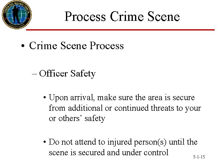 Process Crime Scene • Crime Scene Process – Officer Safety • Upon arrival, make
