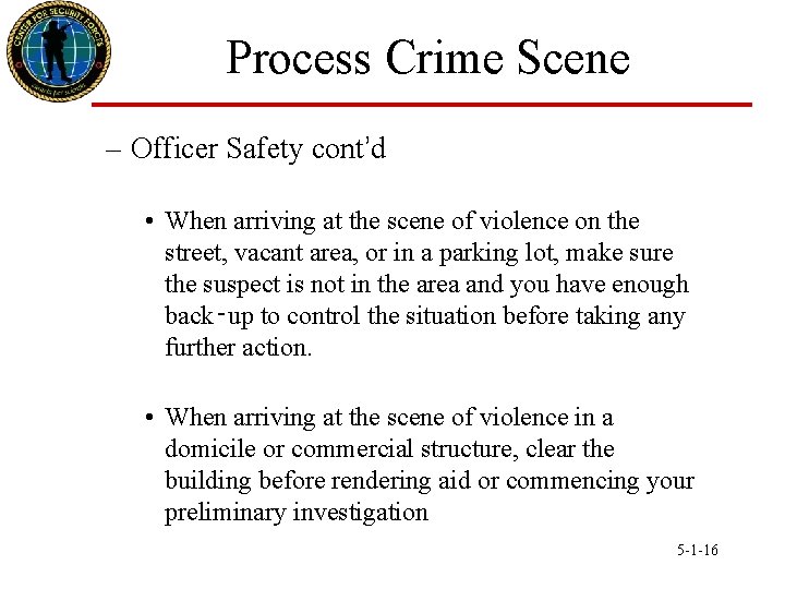 Process Crime Scene – Officer Safety cont’d • When arriving at the scene of