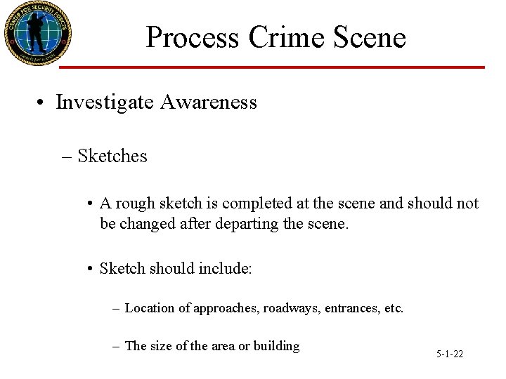 Process Crime Scene • Investigate Awareness – Sketches • A rough sketch is completed