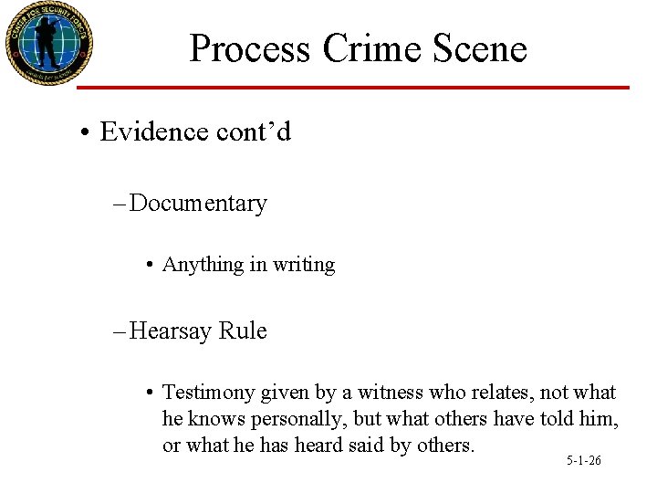 Process Crime Scene • Evidence cont’d – Documentary • Anything in writing – Hearsay