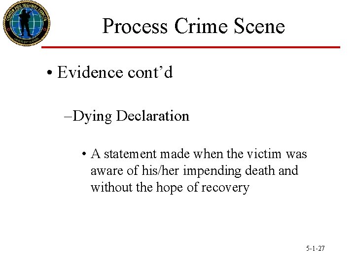 Process Crime Scene • Evidence cont’d – Dying Declaration • A statement made when