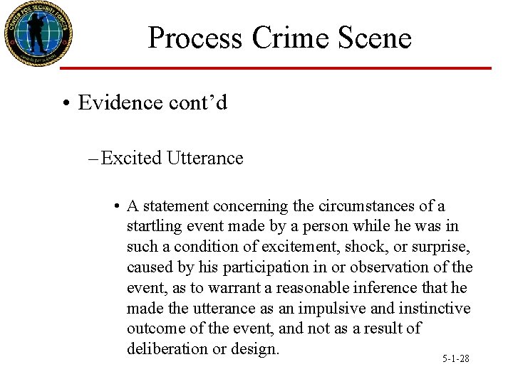 Process Crime Scene • Evidence cont’d – Excited Utterance • A statement concerning the