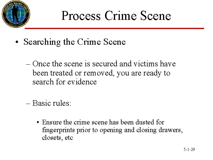 Process Crime Scene • Searching the Crime Scene – Once the scene is secured